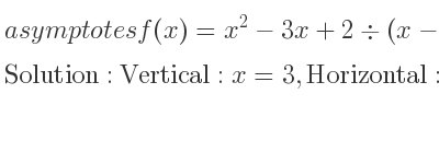 The asymptotes of f(x)=x^2-3x+2\div (x-1)(x-2)(x-3) is Vertical: x=3,Horizontal: y=0